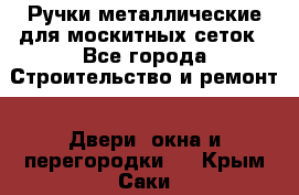 Ручки металлические для москитных сеток - Все города Строительство и ремонт » Двери, окна и перегородки   . Крым,Саки